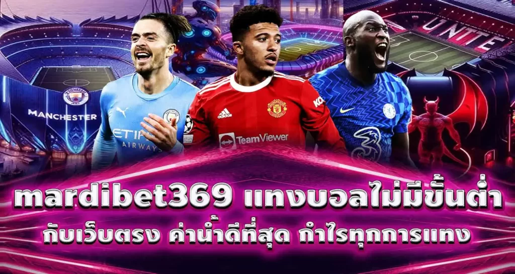 mardibet369 แทงบอลไม่มีขั้นต่ำ กับเว็บตรง ค่าน้ำดีที่สุด กำไรทุกการแทง