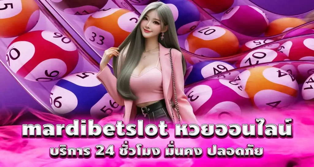 mardibetslot หวยออนไลน์ บริการ 24 ชั่วโมง มั่นคง ปลอดภัย